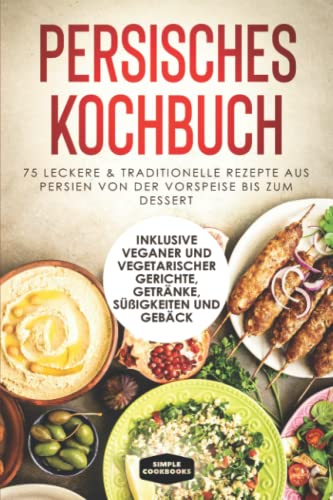 Persisches Kochbuch: 75 leckere & traditionelle Rezepte aus Persien von der Vorspeise bis zum Dessert - Inklusive veganer und vegetarischer Gerichte, Getränke, Süßigkeiten und Gebäck Persisches Kochbuch: 75 leckere & traditionelle Rezepte aus Persien von der Vorspeise bis zum Dessert - Inklusive veganer und vegetarischer Gerichte, Getränke, Süßigkeiten und Gebäck von Independently published