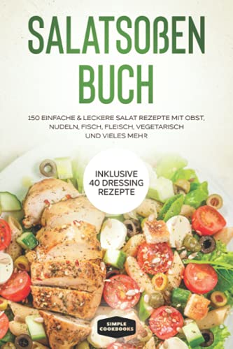 Salatsoßen Buch: 150 einfache & leckere Salat Rezepte mit Obst, Nudeln, Fisch, Fleisch, vegetarisch und vieles mehr - Inklusive 40 Dressing Rezepte Salatsoßen Buch: 150 einfache & leckere Salat Rezepte mit Obst, Nudeln, Fisch, Fleisch, vegetarisch und vieles mehr - Inklusive 40 Dressing Rezepte