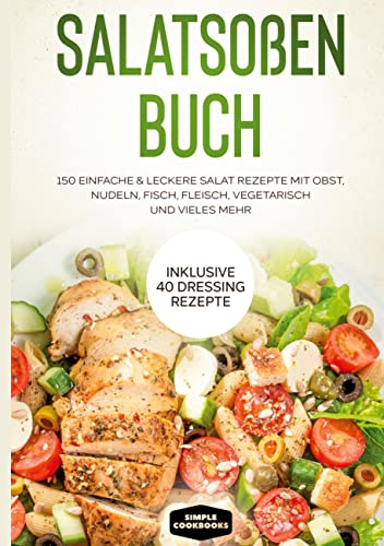 Salatsoßen Buch: 150 einfache & leckere Salat Rezepte mit Obst, Nudeln, Fisch, Fleisch, vegetarisch und vieles mehr - Inklusive 40 Dressing Rezepte Salatsoßen Buch: 150 einfache & leckere Salat Rezepte mit Obst, Nudeln, Fisch, Fleisch, vegetarisch und vieles mehr - Inklusive 40 Dressing Rezepte