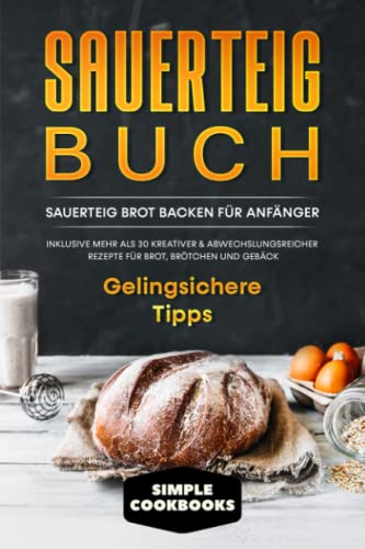 Sauerteig Buch: Sauerteig Brot backen für Anfänger - Inklusive mehr als 30 kreativer, abwechslungsreicher Rezepte für Brot, Brötchen und Gebäck | Gelingsichere Tipps Sauerteig Buch: Sauerteig Brot backen für Anfänger - Inklusive mehr als 30 kreativer, abwechslungsreicher Rezepte für Brot, Brötchen und Gebäck | Gelingsichere Tipps