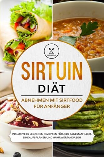 Sirtuin Diät: Abnehmen mit Sirtfood für Anfänger - Inklusive 80 leckeren Rezepten für jede Tagesmahlzeit, Einkaufsplaner und Nährwertangaben