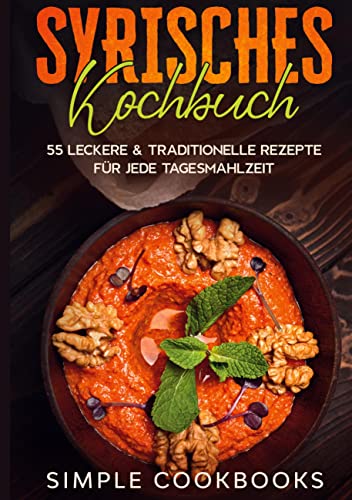 Syrisches Kochbuch: 55 leckere & traditionelle Rezepte für jede Tagesmahlzeit von Books on Demand GmbH