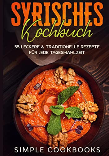 Syrisches Kochbuch: 55 leckere & traditionelle Rezepte für jede Tagesmahlzeit Syrisches Kochbuch: 55 leckere & traditionelle Rezepte für jede Tagesmahlzeit von Books on Demand GmbH