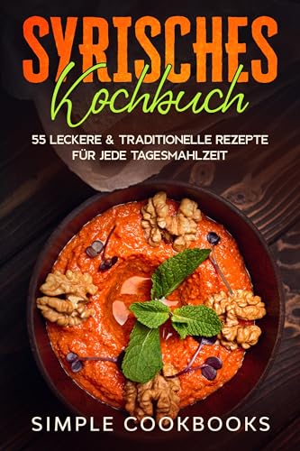 Syrisches Kochbuch: 55 leckere & traditionelle Rezepte für jede Tagesmahlzeit Syrisches Kochbuch: 55 leckere & traditionelle Rezepte für jede Tagesmahlzeit