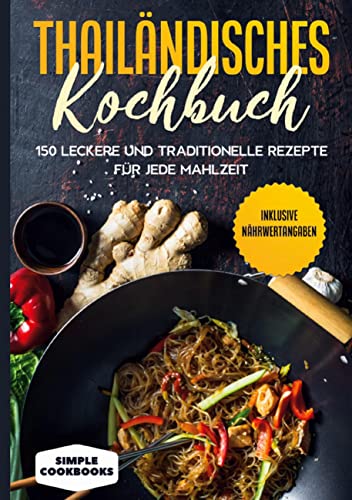 Thailändisches Kochbuch: 150 leckere und traditionelle Rezepte für jede Mahlzeit - Inklusive Nährwertangaben Thailändisches Kochbuch: 150 leckere und traditionelle Rezepte für jede Mahlzeit - Inklusive Nährwertangaben