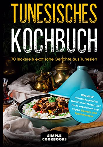 Tunesisches Kochbuch: 70 leckere & exotische Gerichte aus Tunesien - Inklusive Frühstücksgerichte, Gerichte mit Fleisch und Fisch, vegetarisch und vegan, Desserts und Spezialrezepte Tunesisches Kochbuch: 70 leckere & exotische Gerichte aus Tunesien - Inklusive Frühstücksgerichte, Gerichte mit Fleisch und Fisch, vegetarisch und vegan, Desserts und Spezialrezepte