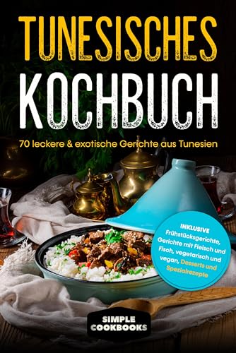 Tunesisches Kochbuch: 70 leckere & exotische Gerichte aus Tunesien - Inklusive Frühstücksgerichte, Gerichte mit Fleisch und Fisch, vegetarisch und vegan, Desserts und Spezialrezepte Tunesisches Kochbuch: 70 leckere & exotische Gerichte aus Tunesien - Inklusive Frühstücksgerichte, Gerichte mit Fleisch und Fisch, vegetarisch und vegan, Desserts und Spezialrezepte