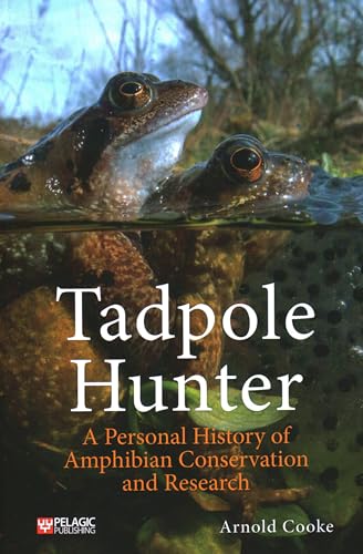 Tadpole Hunter: A Personal History of Amphibian Conservation and Research von Pelagic Publishing