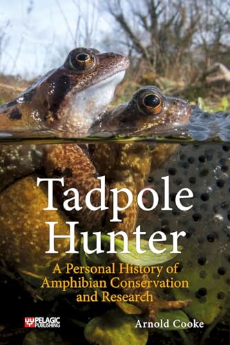 Tadpole Hunter: A Personal History of Amphibian Conservation and Research von Pelagic Publishing