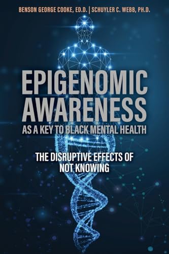 Epigenomic Awareness as a Key to Black Mental Health: The Disruptive Effects of Not Knowing: The Disruptive Effects of Not Knowing von Universal Write Publications LLC