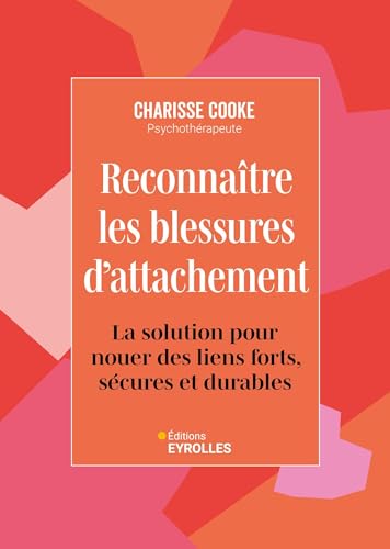 Reconnaître les blessures d'attachement: La solution pour nouer des liens forts, sécures et durables von EYROLLES