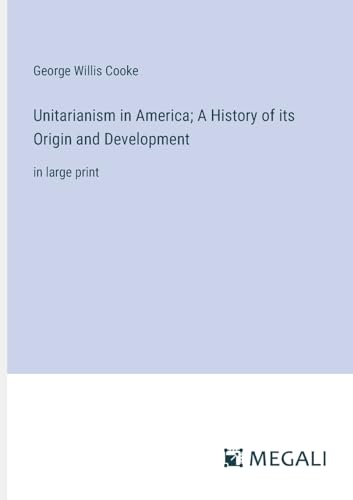 Unitarianism in America; A History of its Origin and Development: in large print von Megali Verlag