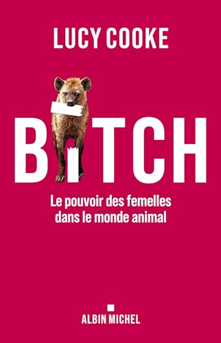 Bitch: Le pouvoir des femelles dans le monde animal von ALBIN MICHEL