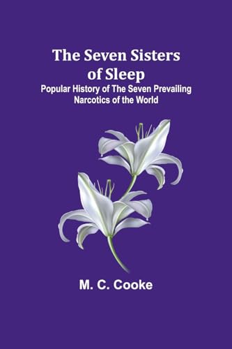 The Seven Sisters of Sleep;Popular History of the Seven Prevailing Narcotics of the World von Alpha Edition