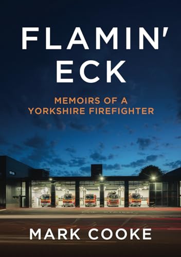 Flamin’ Eck: Memoirs of a Yorkshire Firefighter von UK Book Publishing
