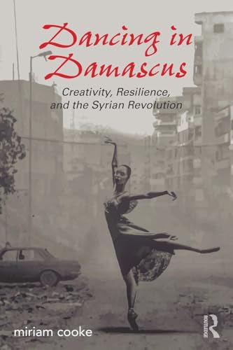 Dancing in Damascus: Creativity, Resilience, and the Syrian Revolution