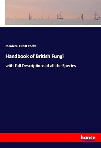 Handbook of British Fungi: with Full Descriptions of all the Species von hansebooks