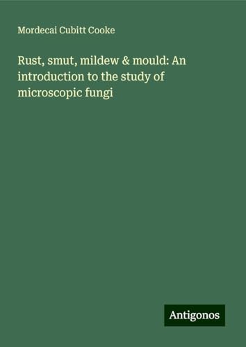Rust, smut, mildew & mould: An introduction to the study of microscopic fungi von Antigonos Verlag