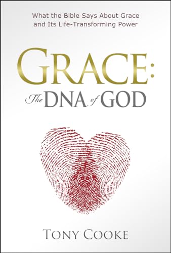 Grace: The DNA of God: What the Bible Says about Grace and Its Life-Transforming Power Grace: The DNA of God: What the Bible Says about Grace and Its Life-Transforming Power