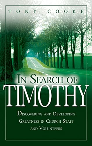 In Search of Timothy: Discovering and Developing Greatness in Church Staff and Voluteers: Discovering and Developing Greatness in Church Staff and Volunteers