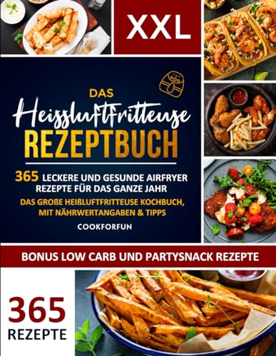 Das XXL Heissluftfritteuse Rezeptbuch: 365 leckere und gesunde Airfryer Rezepte für das ganze Jahr | Das große Heißluftfritteuse Kochbuch, mit Nährwertangaben & Tipps - Inkl. Low Carb und Partysnack von Independently published