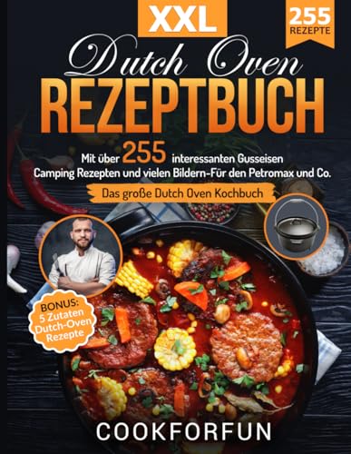 Dutch Oven Rezeptbuch XXL: Das größte Dutch Oven Kochbuch mit über 255 interessanten Gusseisen Camping Rezepten und vielen Bildern- Für den Petromax und Co. | BONUS: 5 Zutaten Dutch-Oven Rezepte von Independently published