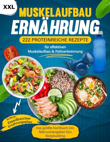 Muskelaufbau Ernährung XXL: 222 Proteinreiche Rezepte für effektiven Muskelaufbau & Fettverbrennung - Das größte Kochbuch inkl. Nährwertangaben fürs Bodybuilding + BONUS Eiweißreicher Ernährungsplan Muskelaufbau Ernährung XXL: 222 Proteinreiche Rezepte für effektiven Muskelaufbau & Fettverbrennung - Das größte Kochbuch inkl. Nährwertangaben fürs Bodybuilding + BONUS Eiweißreicher Ernährungsplan