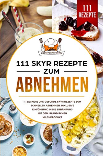 111 Skyr Rezepte zum Abnehmen: 111 leckere und gesunde Skyr Rezepte zum schnellen Abnehmen. Inklusive Einführung in die Ernährung mit dem isländischen Milchprodukt. von Independently published