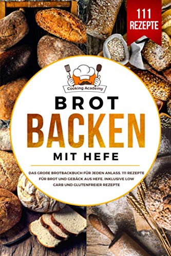Brot backen mit Hefe: Das große Brotbackbuch für jeden Anlass. 111 Rezepte für Brot und Gebäck aus Hefe. Inklusive Low Carb und glutenfreier Rezepte.