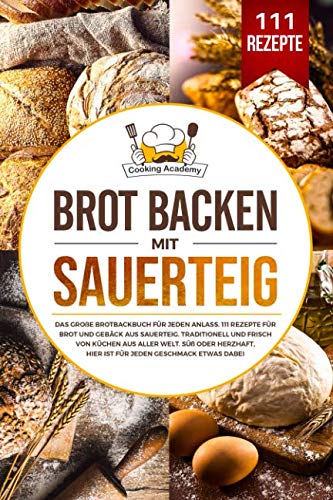 Brot backen mit Sauerteig: Das große Brotbackbuch für jeden Anlass. 111 Rezepte für Brot und Gebäck aus Sauerteig. Süß, herzhaft, traditionell und frisch von Küchen aus aller Welt.