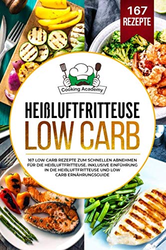 Heißluftfritteuse Low Carb: 167 Low Carb Rezepte zum schnellen Abnehmen für die Heißluftfritteuse. Inklusive Einführung in die Heißluftfritteuse und Low Carb Ernährungsguide. von Independently published