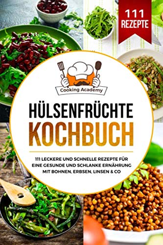 Hülsenfrüchte Kochbuch: 111 leckere und schnelle Rezepte für eine gesunde und schlanke Ernährung mit Bohnen, Erbsen, Linsen & Co von Independently published