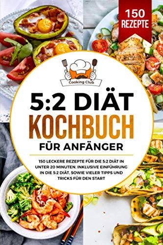 5:2 Diät Kochbuch für Anfänger: 150 leckere Rezepte für die 5:2 Diät in unter 20 Minuten. Inklusive Einführung in die 5:2 Diät, sowie vieler Tipps und Tricks für den Start. von Independently published