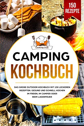 Camping Kochbuch: Das große Outdoor Kochbuch mit 150 leckeren Rezepten. Gesund und schnell kochen im Freien, im Camper oder beim Lagerfeuer. von Independently published