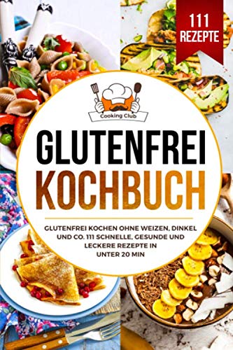 Glutenfrei Kochbuch: Glutenfrei kochen ohne Weizen, Dinkel und Co. 111 schnelle, gesunde und leckere Rezepte in unter 20 min. Glutenfrei Kochbuch: Glutenfrei kochen ohne Weizen, Dinkel und Co. 111 schnelle, gesunde und leckere Rezepte in unter 20 min.