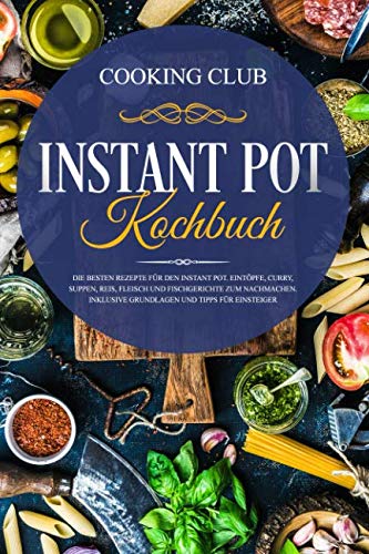 Instant Pot Kochbuch: Die besten Rezepte für den Instant Pot. Eintöpfe, Curry, Suppen, Reis, Fleisch und Fischgerichte zum Nachmachen. Inklusive Grundlagen und Tipps für Einsteiger. von Independently published