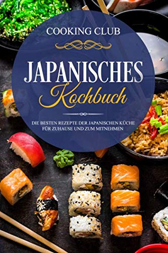 Japanisches Kochbuch: Die besten Rezepte der japanischen Küche für Zuhause und zum Mitnehmen. Japanisches Kochbuch: Die besten Rezepte der japanischen Küche für Zuhause und zum Mitnehmen. von Independently published