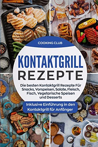 Kontaktgrill Rezepte: Die besten Kontaktgrill Rezepte Für Snacks, Vorspeisen, Salate, Fleisch, Fisch, Vegetarische Speisen und Desserts. Inklusive Einführung in den Kontaktgrill für Anfänger. Kontaktgrill Rezepte: Die besten Kontaktgrill Rezepte Für Snacks, Vorspeisen, Salate, Fleisch, Fisch, Vegetarische Speisen und Desserts. Inklusive Einführung in den Kontaktgrill für Anfänger. von CREATESPACE