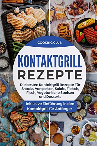 Kontaktgrill Rezepte: Die besten Kontaktgrill Rezepte Für Snacks, Vorspeisen, Salate, Fleisch, Fisch, Vegetarische Speisen und Desserts. Inklusive Einführung in den Kontaktgrill für Anfänger. von Createspace Independent Publishing Platform