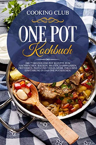 One Pot Kochbuch: Die 77 besten One Pot Rezepte zum Nachmachen. Backen, Braten, Dampfgaren, Frittieren, Pasta und vieles mehr. Inklusive Einführung in das One Pot Kochen. One Pot Kochbuch: Die 77 besten One Pot Rezepte zum Nachmachen. Backen, Braten, Dampfgaren, Frittieren, Pasta und vieles mehr. Inklusive Einführung in das One Pot Kochen.