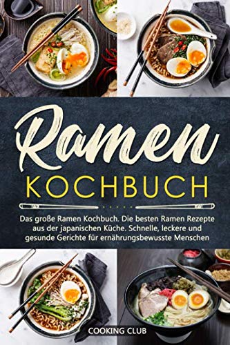 Ramen Kochbuch: Das große Ramen Kochbuch. Die besten Ramen Rezepte aus der japanischen Küche. Schnelle, leckere und gesunde Gerichte für ernährungsbewusste Menschen. Ramen Kochbuch: Das große Ramen Kochbuch. Die besten Ramen Rezepte aus der japanischen Küche. Schnelle, leckere und gesunde Gerichte für ernährungsbewusste Menschen. von Independently published