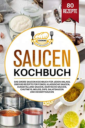 Saucen Kochbuch: Das große Saucen Kochbuch für jeden Anlass. Über 80 Rezepte für Fonds, klassische Saucen, ausgefallene Saucen, asiatische Saucen, Chutneys, Mojos, Dips, Salatsaucen und Dessertsaucen. Saucen Kochbuch: Das große Saucen Kochbuch für jeden Anlass. Über 80 Rezepte für Fonds, klassische Saucen, ausgefallene Saucen, asiatische Saucen, Chutneys, Mojos, Dips, Salatsaucen und Dessertsaucen. von Independently published
