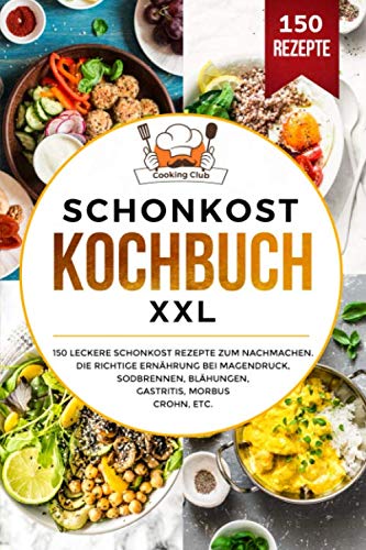 Schonkost Kochbuch XXL: 150 leckere Schonkost Rezepte zum Nachmachen. Die richtige Ernährung bei Magendruck, Sodbrennen, Blähungen, Gastritis, Morbus Crohn, etc. von Independently published