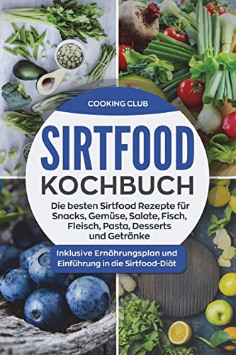 Sirtfood Kochbuch: Die besten Sirtfood Rezepte für Snacks, Gemüse, Salate, Fisch, Fleisch, Pasta, Desserts und Getränke. Inklusive Ernährungsplan und Einführung in die Sirtfood-Diät. Sirtfood Kochbuch: Die besten Sirtfood Rezepte für Snacks, Gemüse, Salate, Fisch, Fleisch, Pasta, Desserts und Getränke. Inklusive Ernährungsplan und Einführung in die Sirtfood-Diät.