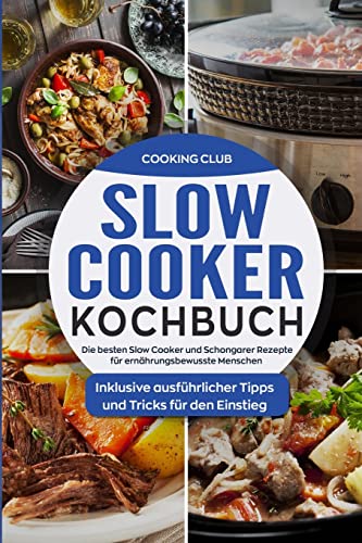 Slow Cooker Kochbuch: Die besten Slow Cooker und Schongarer Rezepte für ernährungsbewusste Menschen. Inklusive ausführlicher Tipps und Tricks für den Einstieg. von Createspace Independent Publishing Platform