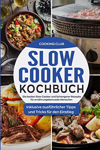 Slow Cooker Kochbuch: Die besten Slow Cooker und Schongarer Rezepte für ernährungsbewusste Menschen. Inklusive ausführlicher Tipps und Tricks für den Einstieg. Slow Cooker Kochbuch: Die besten Slow Cooker und Schongarer Rezepte für ernährungsbewusste Menschen. Inklusive ausführlicher Tipps und Tricks für den Einstieg. von CREATESPACE