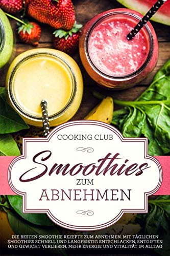 Smoothies zum Abnehmen: Die besten Smoothie Rezepte zum Abnehmen. Mit täglichen Smoothies schnell und langfristig Entschlacken, Entgiften und Gewicht verlieren. Für Energie und Vitalität im Alltag. von Independently published