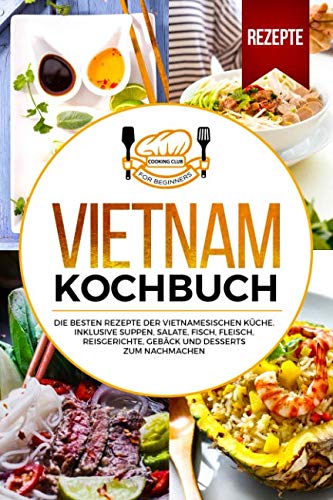 Vietnam Kochbuch: Die besten Rezepte der vietnamesischen Küche. Inklusive Suppen, Salate, Fisch, Fleisch, Reisgerichte, Gebäck und Desserts zum Nachmachen. Vietnam Kochbuch: Die besten Rezepte der vietnamesischen Küche. Inklusive Suppen, Salate, Fisch, Fleisch, Reisgerichte, Gebäck und Desserts zum Nachmachen. von Independently published