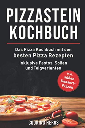 Pizzastein Kochbuch: Das Pizza Kochbuch mit den 75 besten Pizza Rezep-ten inklusive Pestos, Soßen und Teigvarianten (Pizzastein Rezepte, Band 1)
