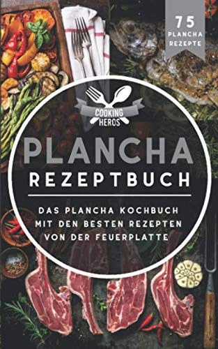 Plancha Rezeptbuch: Das Plancha Kochbuch mit den besten Rezepten von der Feuerplatte inkl. 75 Plancha Rezepte (Plancha Buch, Band 1) von Independently published